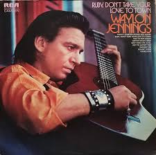 Waylon Jennings – Ruby, Don’t Take Your Love To Town